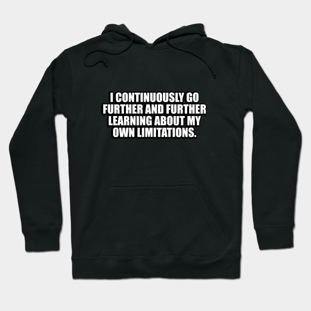 I continuously go further and further learning about my own limitations Hoodie by CRE4T1V1TY